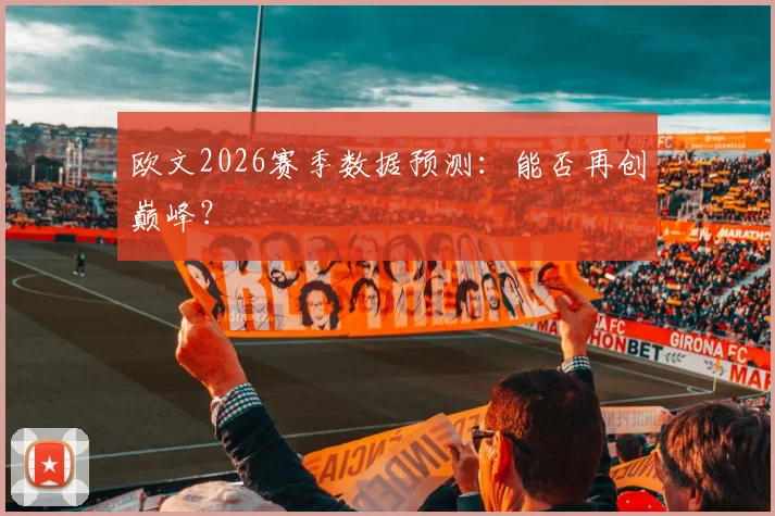 欧文2026赛季数据预测：能否再创巅峰？