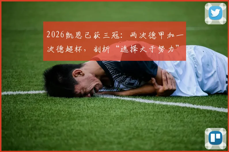 2026凯恩已获三冠：两次德甲加一次德超杯，剖析“选择大于努力”背后的真实故事与未来挑战