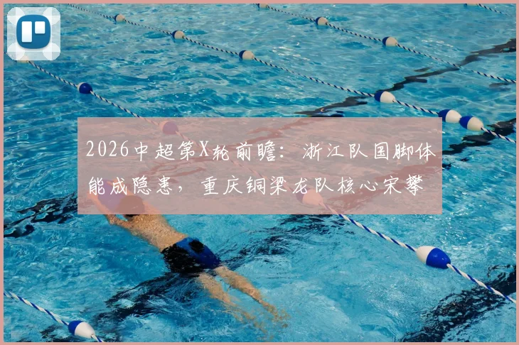 2026中超第X轮前瞻：浙江队国脚体能成隐患，重庆铜梁龙队核心宋攀伤缺影响解析